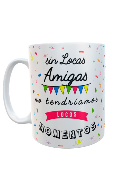 Taza de cerámica blanca con frase Sin locas amigas no tendríamos locos momentos decorada con guirnaldas y confeti de colores
